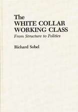 The White Collar Working Class: From Structure to Politics