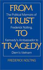 From Trust to Tragedy: The Political Memoirs of Frederick Nolting, Kennedy's Ambassador to Diem's Vietnam