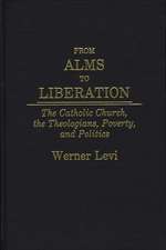 From Alms to Liberation: The Catholic Church, the Theologians, Poverty, and Politics