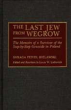 The Last Jew from Wegrow: The Memoirs of a Survivor of the Step-by-Step Genocide in Poland