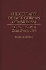 The Collapse of East German Communism: The Year the Wall Came Down, 1989