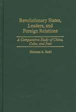 Revolutionary States, Leaders, and Foreign Relations: A Comparative Study of China, Cuba, and Iran