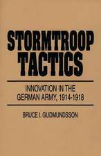 Stormtroop Tactics: Innovation in the German Army, 1914-1918