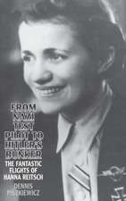 From Nazi Test Pilot to Hitler's Bunker: The Fantastic Flights of Hanna Reitsch