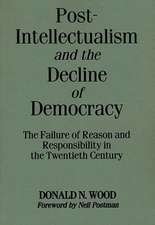 Post-Intellectualism and the Decline of Democracy: The Failure of Reason and Responsibility in the Twentieth Century