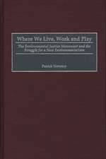 Where We Live, Work and Play: The Environmental Justice Movement and the Struggle for a New Environmentalism