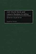 IMF - World Bank and Labor's Burdens in Africa: Ghana's Experience