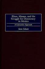 Elites, Masses, and the Struggle for Democracy in Mexico: A Culturalist Approach