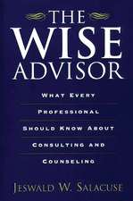 The Wise Advisor: What Every Professional Should Know About Consulting and Counseling