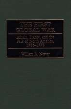 The First Global War: Britain, France, and the Fate of North America, 1756-1775