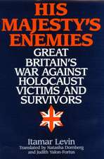 His Majesty's Enemies: Great Britain's War Against Holocaust Victims and Survivors