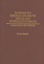 Running the Obstacle Course to Sexual and Reproductive Health: Lessons from Latin America