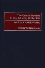 The Central Powers in the Adriatic, 1914-1918: War in a Narrow Sea