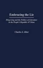 Embracing the Lie: Ding Ling and the Politics of Literature in the People's Republic of China