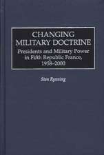 Changing Military Doctrine: Presidents and Military Power in Fifth Republic France, 1958-2000