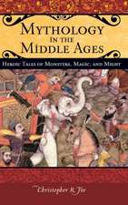 Mythology in the Middle Ages: Heroic Tales of Monsters, Magic, and Might