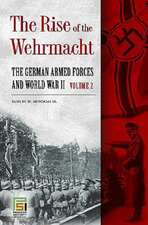 The Rise of the Wehrmacht: The German Armed Forces and World War II, Volume 2