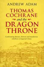 Thomas Cochrane and the Dragon Throne – Confronting Disease, Distrust and Murderous Rebellion in Imperial China