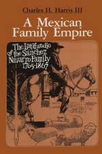 A Mexican Family Empire: The Latifundio of the Sánchez Navarro Family, 1765-1867