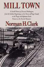 Mill Town – A Social History of Everett, Washington, from Its Earliest Beginnings on the Shores of Puget Sound to the Tragic and Infamous E