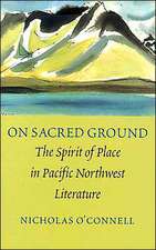 On Sacred Ground – The Spirit of Place in Pacific Northwest Literature