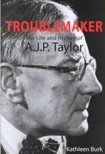 Troublemaker: The Life and History of A.J.P Taylor