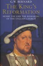 The King’s Reformation: Henry VIII and the Remaking of the English Church