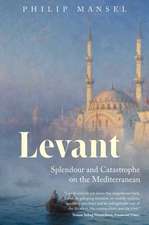 Levant: Splendour and Catastrophe on the Mediterranean