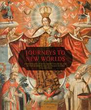 Journeys to New Worlds: Spanish and Portuguese Colonial Art in the Roberta and Richard Huber Collection