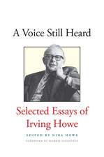 A Voice Still Heard: Selected Essays of Irving Howe