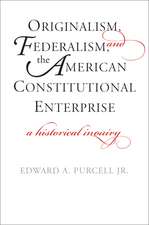 Originalism, Federalism, and the American Constitutional Enterprise: A Historical Inquiry