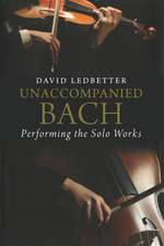 Unaccompanied Bach: Performing the Solo Works