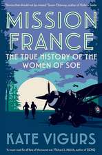 Mission France: The True History of the Women of SOE