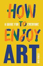 How to Enjoy Art: A Guide for Everyone