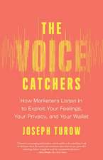 The Voice Catchers: How Marketers Listen In to Exploit Your Feelings, Your Privacy, and Your Wallet