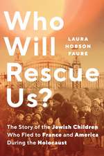 Who Will Rescue Us?: The Story of the Jewish Children who Fled to France and America During the Holocaust