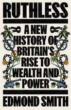 Ruthless: A New History of Britain’s Rise to Wealth and Power