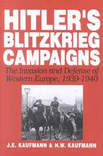 Hitler's Blitzkrieg Campaigns: The Invasion And Defense Of Western Europe, 1939-1940