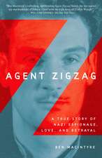 Agent Zigzag: A True Story of Nazi Espionage, Love, and Betrayal