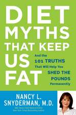 Diet Myths That Keep Us Fat: And the 101 Truths That Will Help You Shed the Pounds Permanently