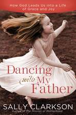 Dancing with My Father: How God Leads Us Into a Life of Grace and Joy