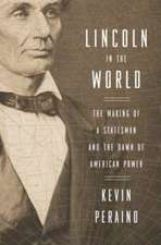 Lincoln in the World: The Making of a Statesman and the Dawn of American Power