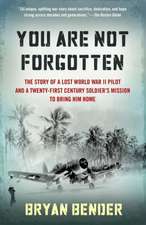 You Are Not Forgotten: The Story of a Lost World War II Pilot and a Twenty-First-Century Soldier's Mission to Bring Him Home