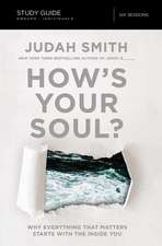 How's Your Soul? Bible Study Guide: Why Everything that Matters Starts with the Inside You