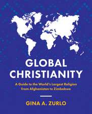 Global Christianity: A Guide to the World’s Largest Religion from Afghanistan to Zimbabwe