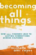 Becoming All Things: How Small Changes Lead To Lasting Connections Across Cultures