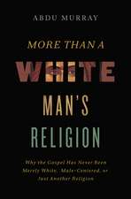 More Than a White Man's Religion: Why the Gospel Has Never Been Merely White, Male-Centered, or Just Another Religion