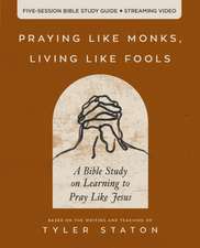 Praying Like Monks, Living Like Fools Bible Study Guide plus Streaming Video: A Bible Study on Learning to Pray Like Jesus