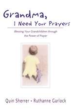 Grandma, I Need Your Prayers: Blessing Your Grandchildren through the Power of Prayer