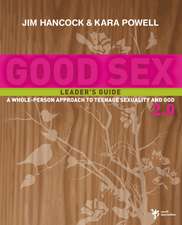 Good Sex 2.0 Leader's Guide: A Whole-Person Approach to Teenage Sexuality and God